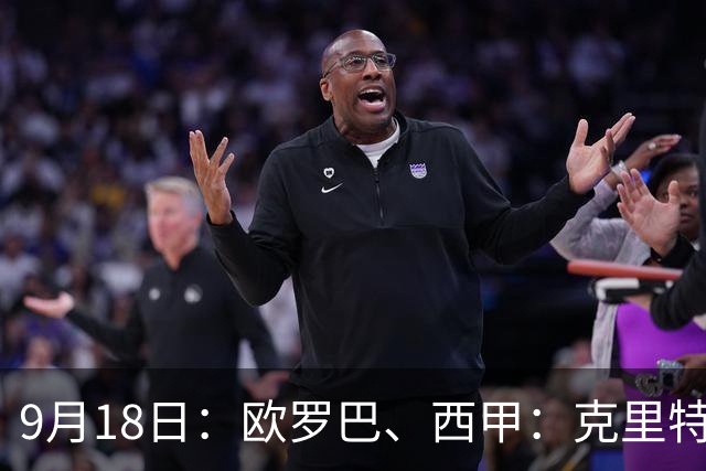 9月18日：欧罗巴、西甲：克里特迎战霍芬海姆、贝蒂斯迎战赫塔费
